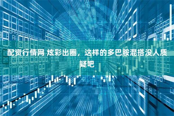 配资行情网 炫彩出圈，这样的多巴胺混搭没人质疑吧