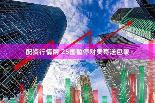 配资行情网 25国暂停对美寄送包裹
